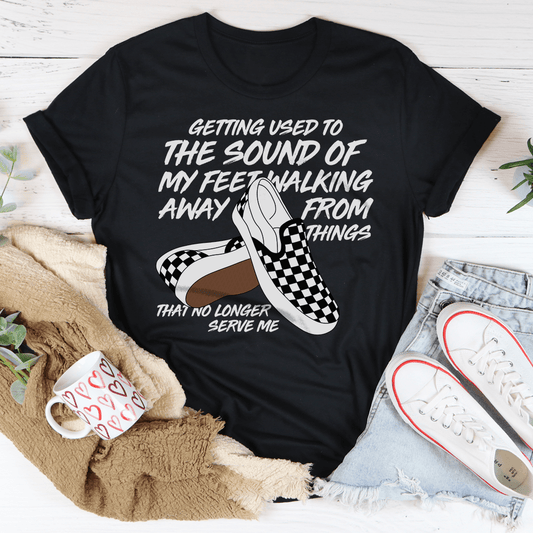 Getting Used To The Sound Of My Feet Walking Away From Things Tee-0