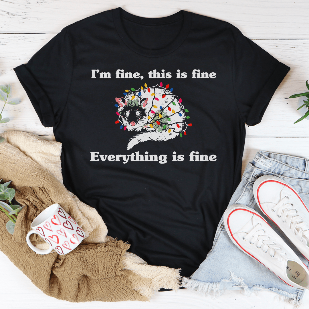 I’m Fine This Is Fine Everything Is Fine Tee